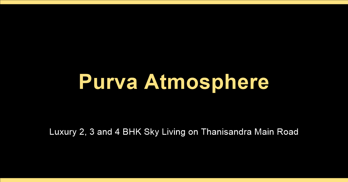 Purva Atmosphere luxury 2, 3 and 4 BHK apartments on Thanisandra Main Road near Manyata Tech Park North Bangalore