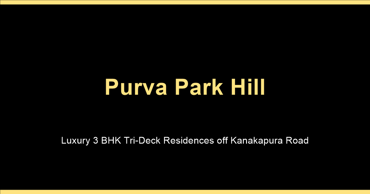 Purva Park Hill luxury 3 BHK tri-deck apartments off Kanakapura Road near Vajarahalli Metro South Bangalore