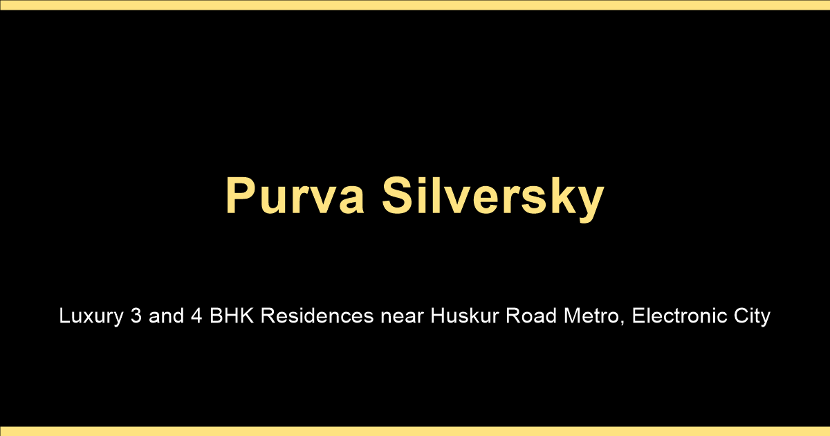 Purva Silversky luxury 3 and 4 BHK apartments in Hebbagodi Electronic City Bangalore